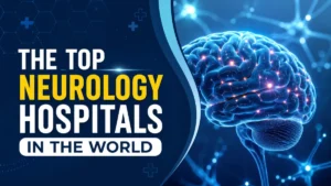 The Top Neurology Hospitals in the World